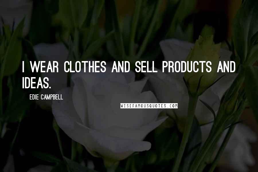 Edie Campbell Quotes: I wear clothes and sell products and ideas.