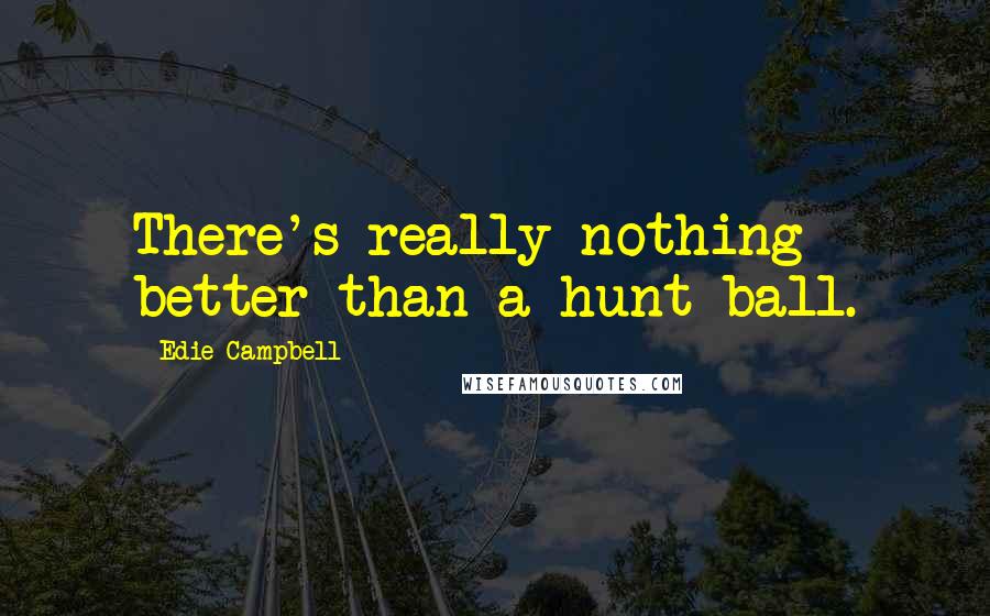 Edie Campbell Quotes: There's really nothing better than a hunt ball.