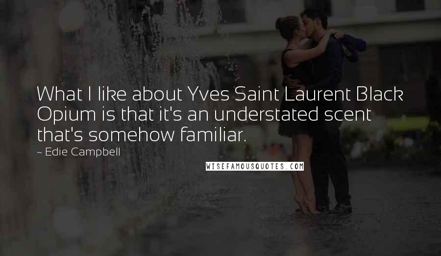 Edie Campbell Quotes: What I like about Yves Saint Laurent Black Opium is that it's an understated scent that's somehow familiar.