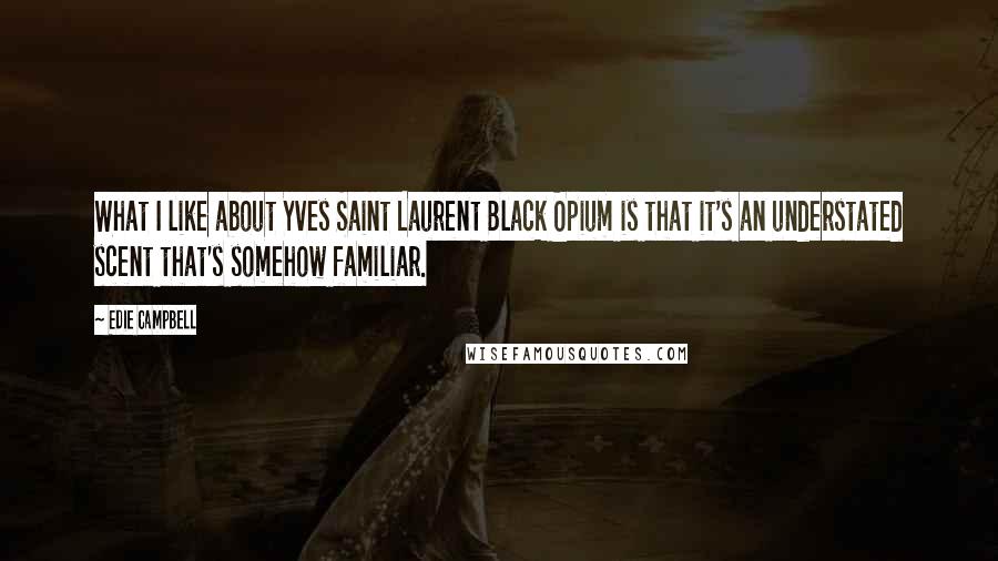 Edie Campbell Quotes: What I like about Yves Saint Laurent Black Opium is that it's an understated scent that's somehow familiar.