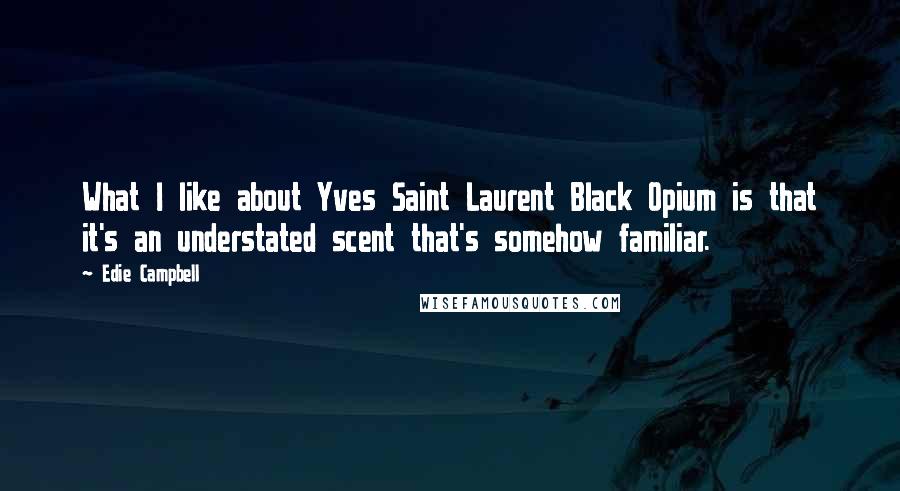 Edie Campbell Quotes: What I like about Yves Saint Laurent Black Opium is that it's an understated scent that's somehow familiar.