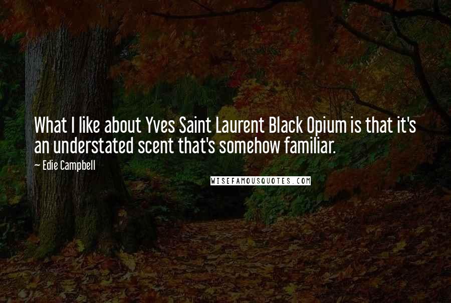 Edie Campbell Quotes: What I like about Yves Saint Laurent Black Opium is that it's an understated scent that's somehow familiar.