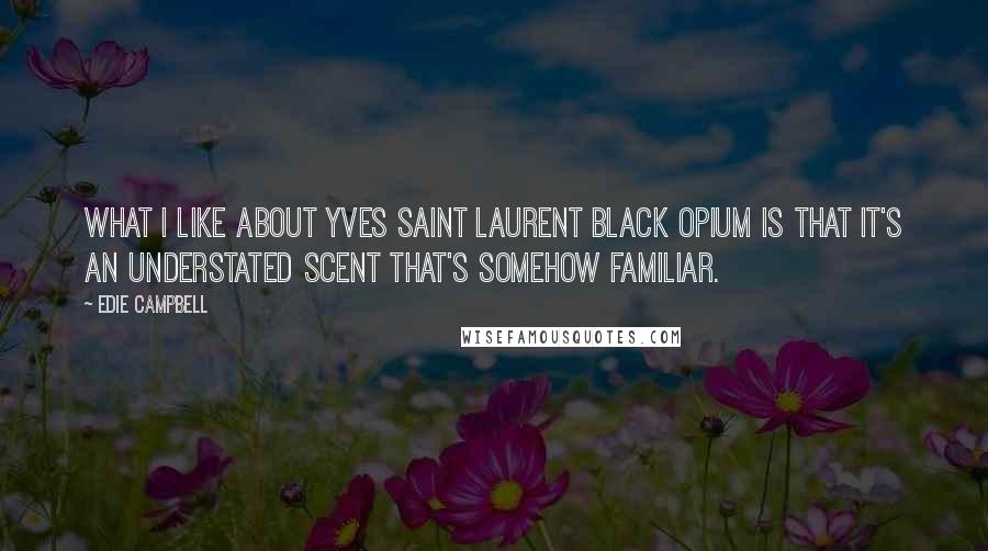 Edie Campbell Quotes: What I like about Yves Saint Laurent Black Opium is that it's an understated scent that's somehow familiar.