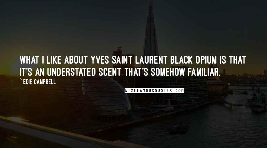 Edie Campbell Quotes: What I like about Yves Saint Laurent Black Opium is that it's an understated scent that's somehow familiar.