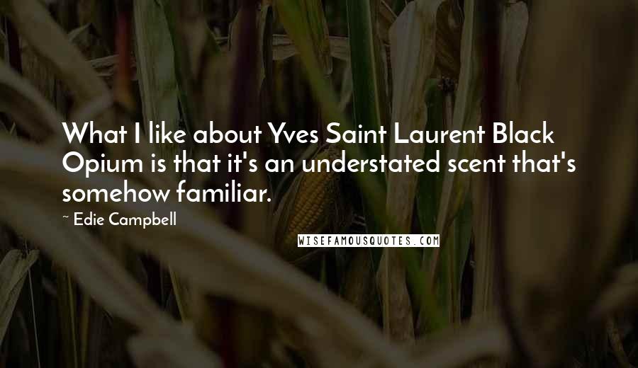 Edie Campbell Quotes: What I like about Yves Saint Laurent Black Opium is that it's an understated scent that's somehow familiar.