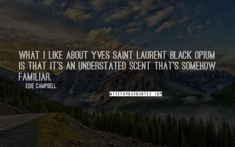 Edie Campbell Quotes: What I like about Yves Saint Laurent Black Opium is that it's an understated scent that's somehow familiar.