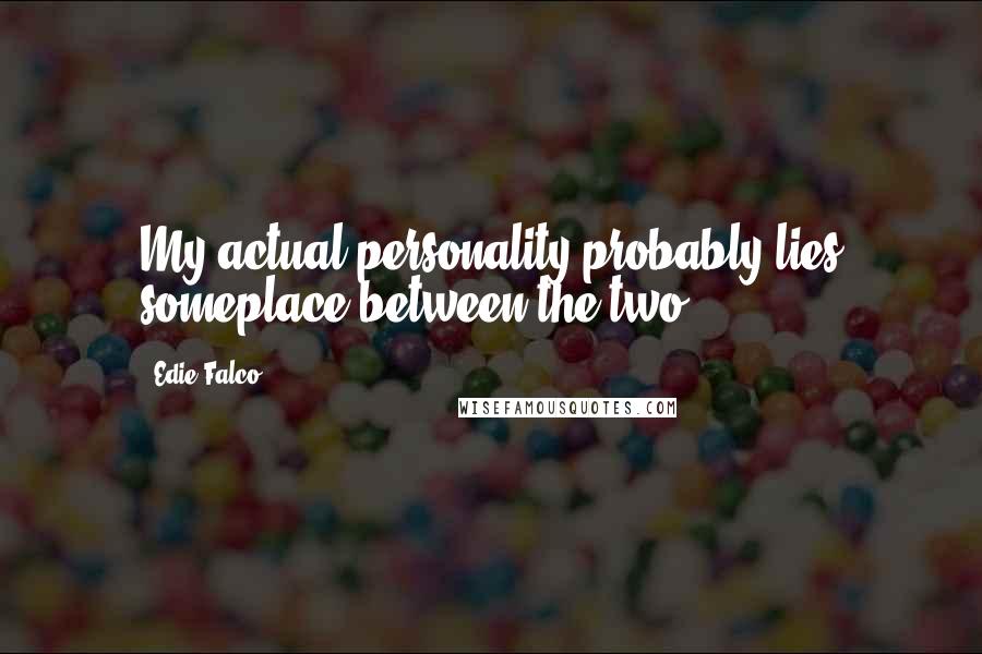 Edie Falco Quotes: My actual personality probably lies someplace between the two.