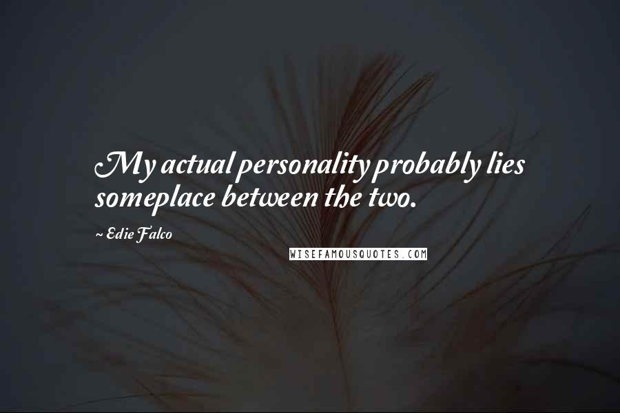 Edie Falco Quotes: My actual personality probably lies someplace between the two.