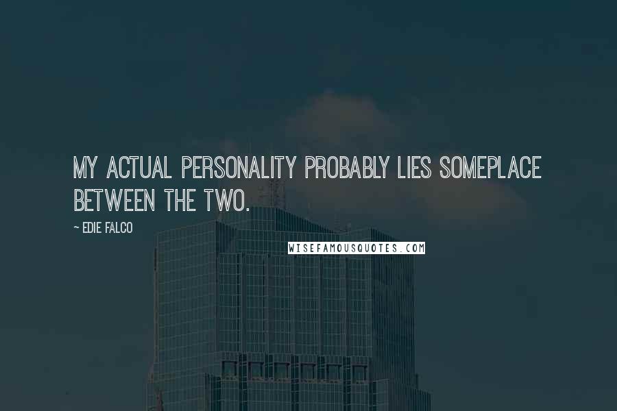 Edie Falco Quotes: My actual personality probably lies someplace between the two.