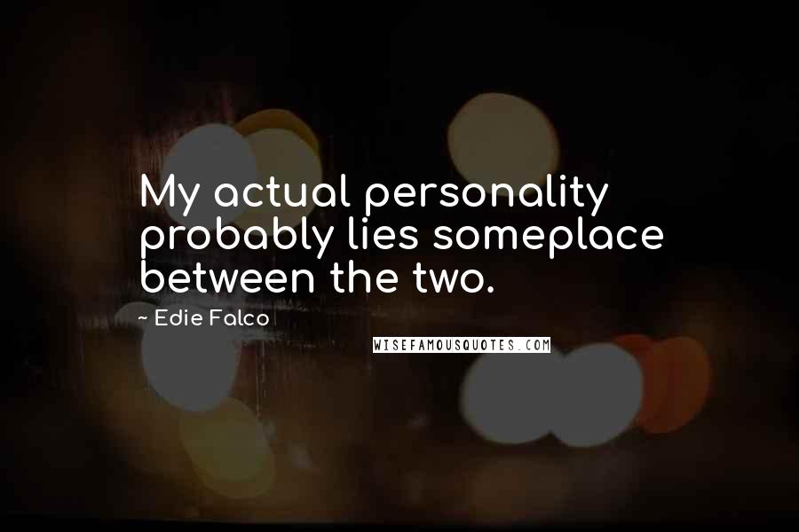 Edie Falco Quotes: My actual personality probably lies someplace between the two.