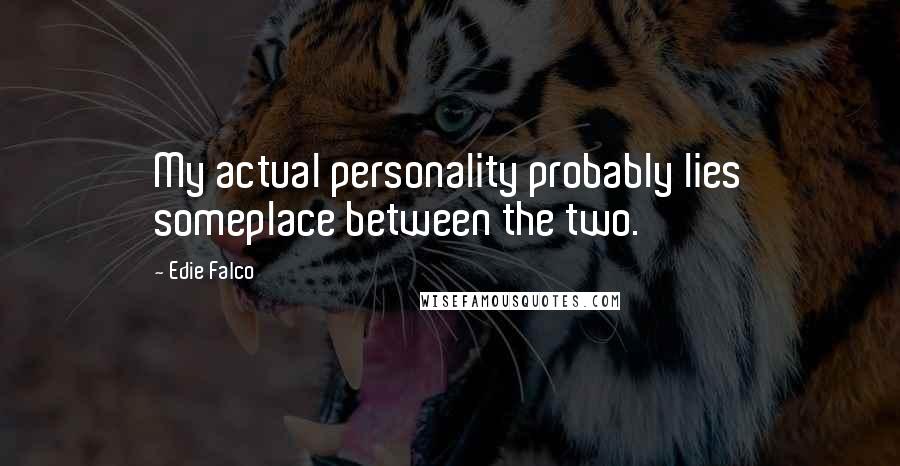 Edie Falco Quotes: My actual personality probably lies someplace between the two.