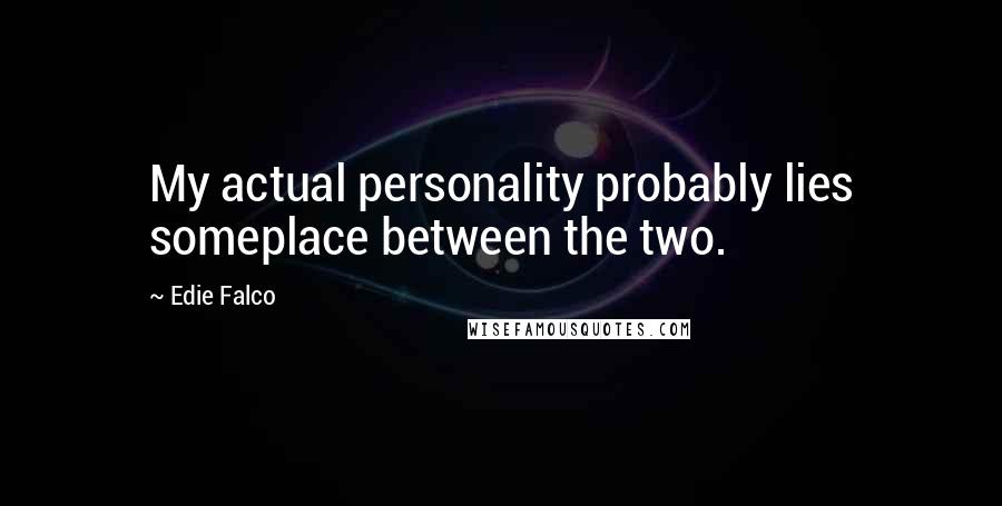 Edie Falco Quotes: My actual personality probably lies someplace between the two.