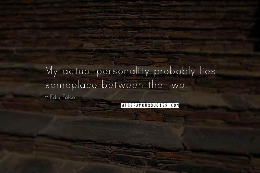 Edie Falco Quotes: My actual personality probably lies someplace between the two.