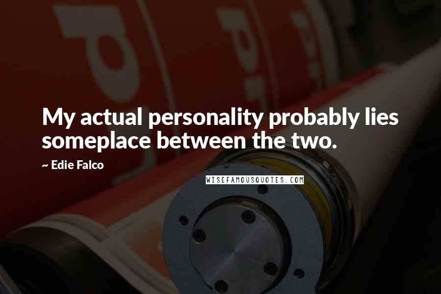 Edie Falco Quotes: My actual personality probably lies someplace between the two.