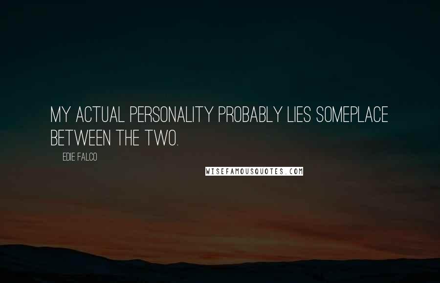 Edie Falco Quotes: My actual personality probably lies someplace between the two.