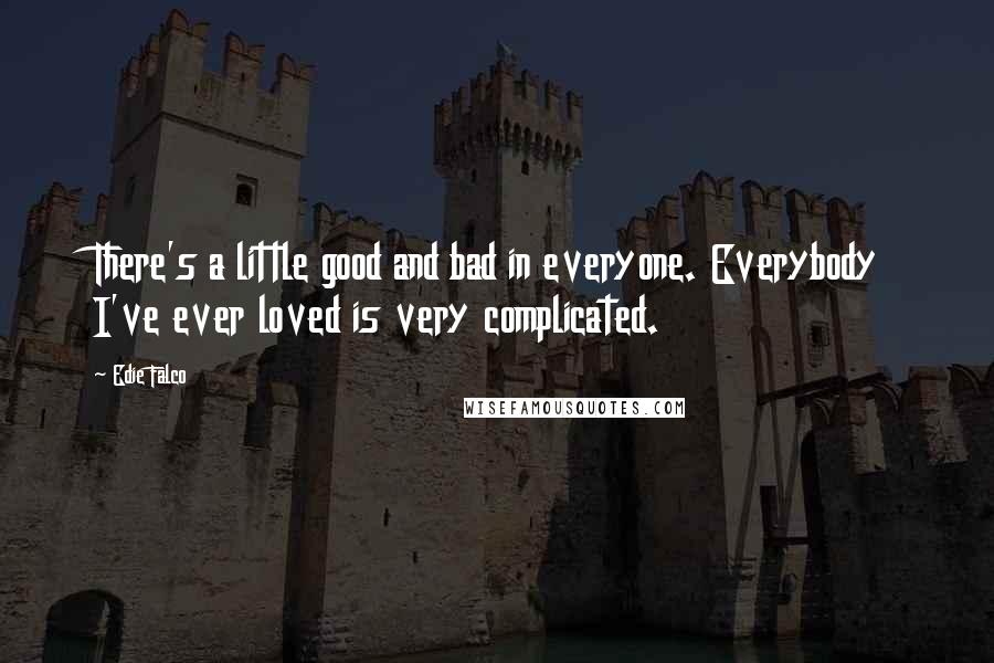 Edie Falco Quotes: There's a little good and bad in everyone. Everybody I've ever loved is very complicated.