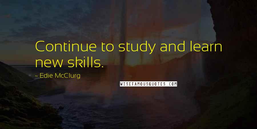 Edie McClurg Quotes: Continue to study and learn new skills.