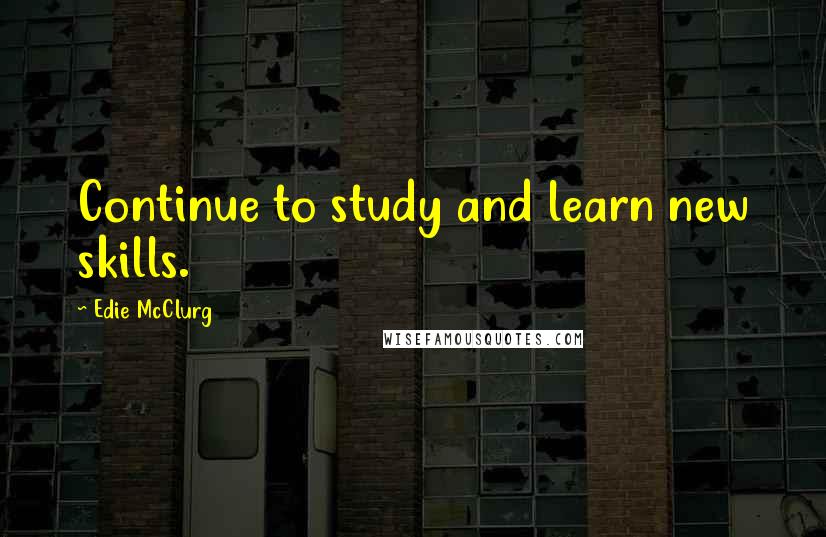 Edie McClurg Quotes: Continue to study and learn new skills.