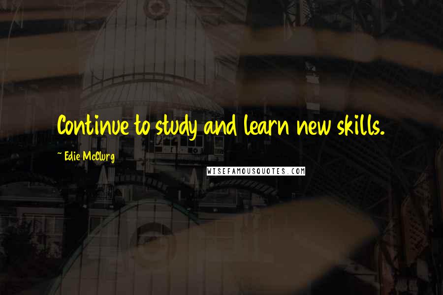 Edie McClurg Quotes: Continue to study and learn new skills.