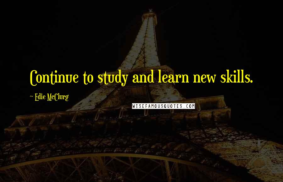 Edie McClurg Quotes: Continue to study and learn new skills.