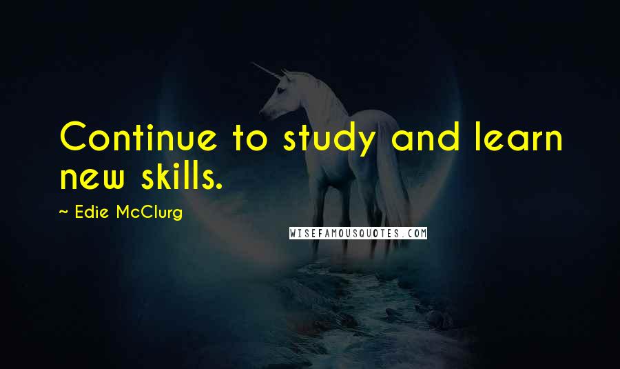 Edie McClurg Quotes: Continue to study and learn new skills.