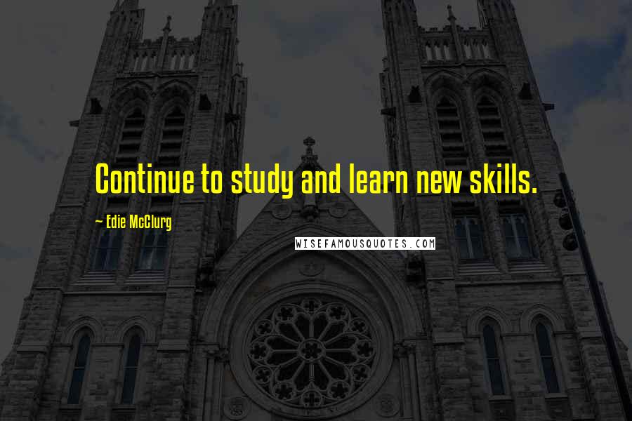 Edie McClurg Quotes: Continue to study and learn new skills.