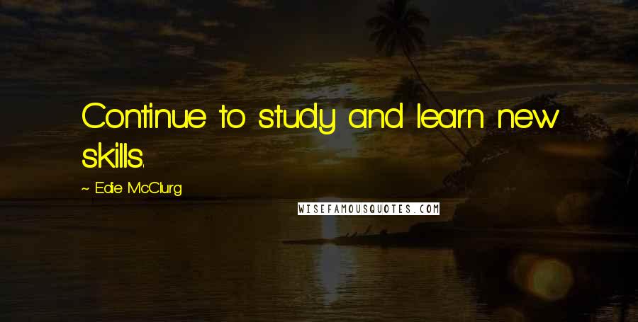 Edie McClurg Quotes: Continue to study and learn new skills.