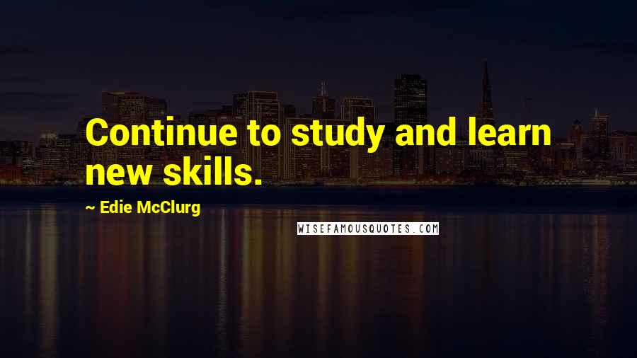 Edie McClurg Quotes: Continue to study and learn new skills.