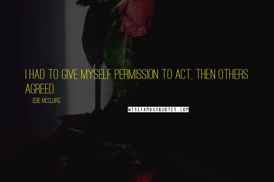 Edie McClurg Quotes: I had to give myself permission to act, then others agreed.