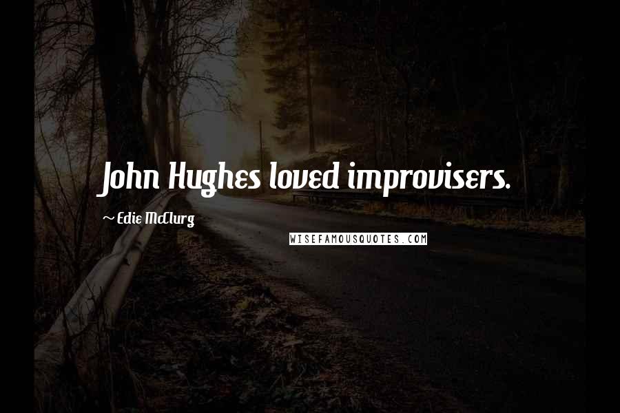 Edie McClurg Quotes: John Hughes loved improvisers.