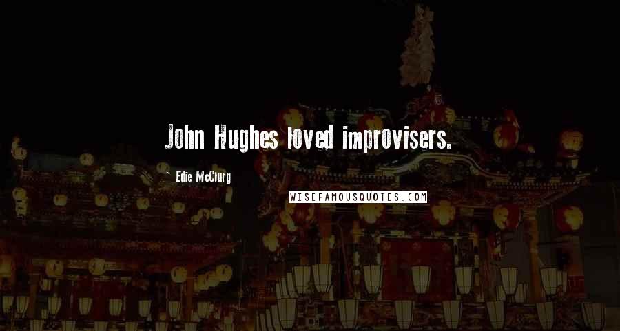 Edie McClurg Quotes: John Hughes loved improvisers.