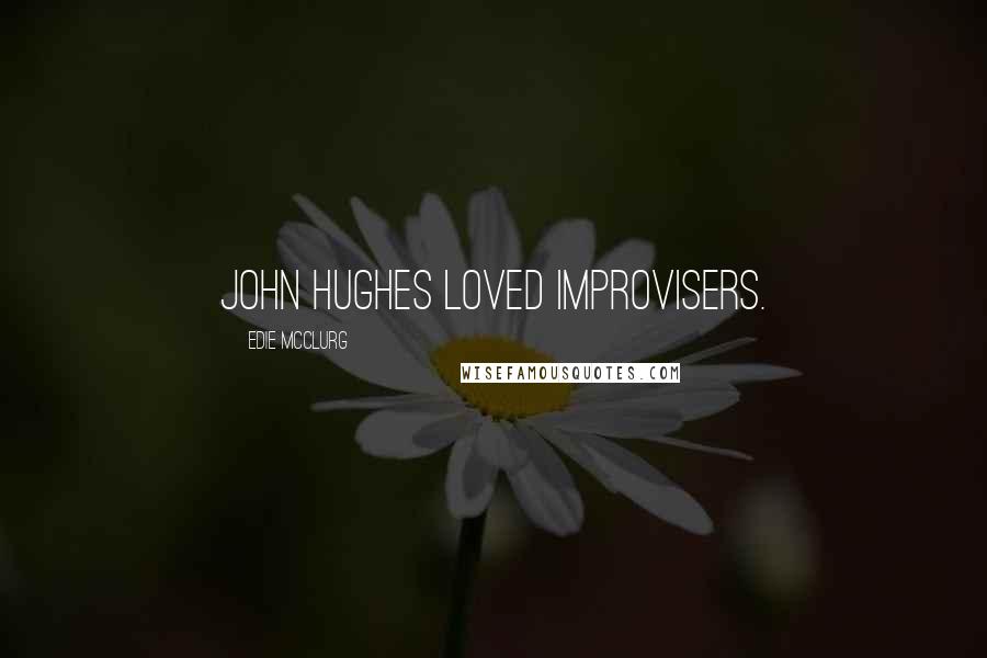 Edie McClurg Quotes: John Hughes loved improvisers.