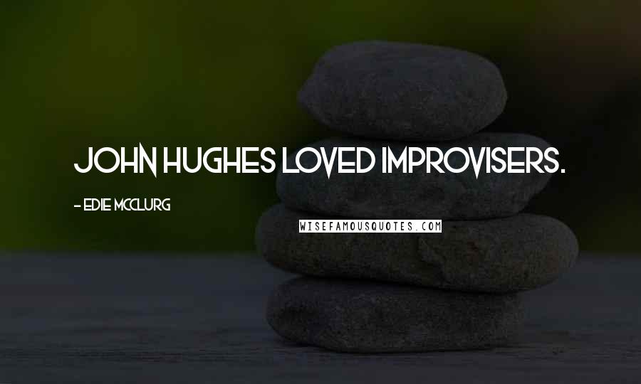 Edie McClurg Quotes: John Hughes loved improvisers.