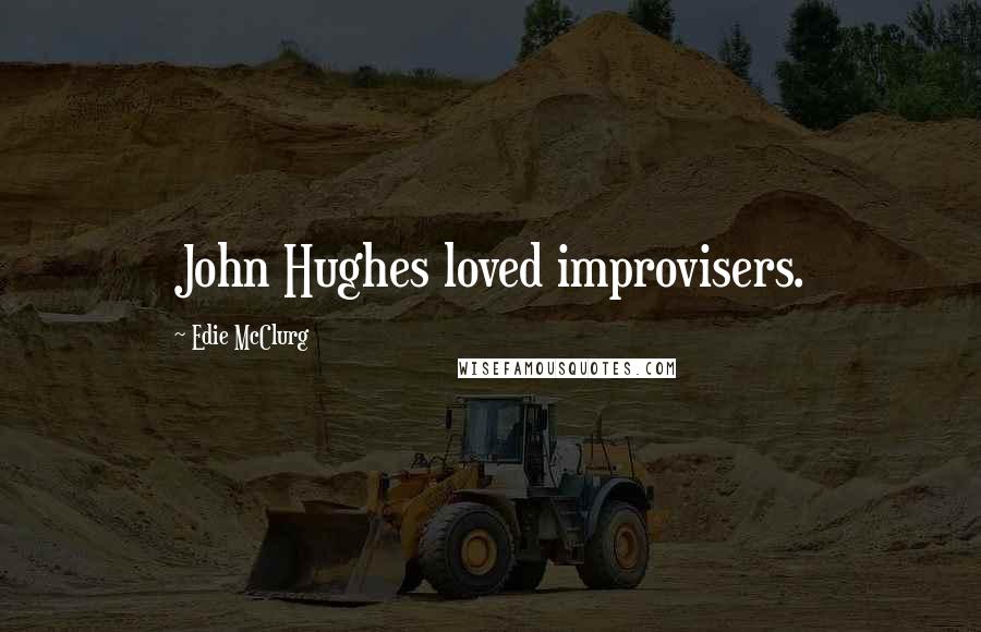 Edie McClurg Quotes: John Hughes loved improvisers.
