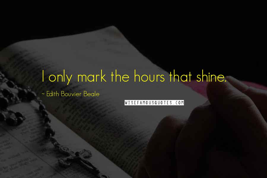 Edith Bouvier Beale Quotes: I only mark the hours that shine.