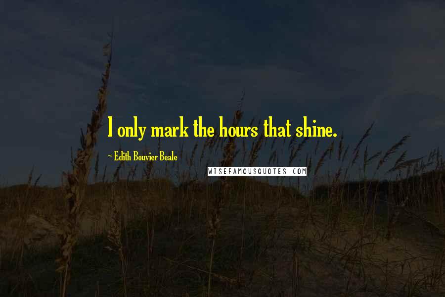 Edith Bouvier Beale Quotes: I only mark the hours that shine.