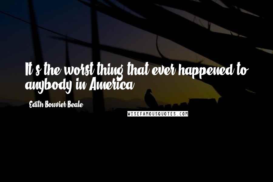 Edith Bouvier Beale Quotes: It's the worst thing that ever happened to anybody in America!