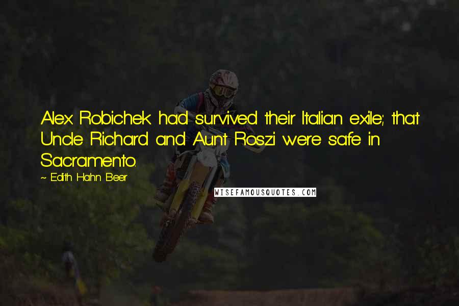 Edith Hahn Beer Quotes: Alex Robichek had survived their Italian exile; that Uncle Richard and Aunt Roszi were safe in Sacramento.