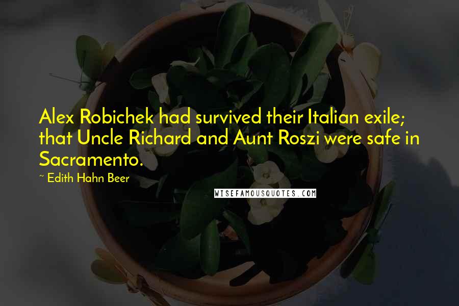 Edith Hahn Beer Quotes: Alex Robichek had survived their Italian exile; that Uncle Richard and Aunt Roszi were safe in Sacramento.