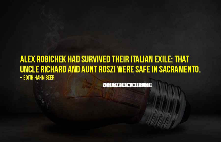 Edith Hahn Beer Quotes: Alex Robichek had survived their Italian exile; that Uncle Richard and Aunt Roszi were safe in Sacramento.