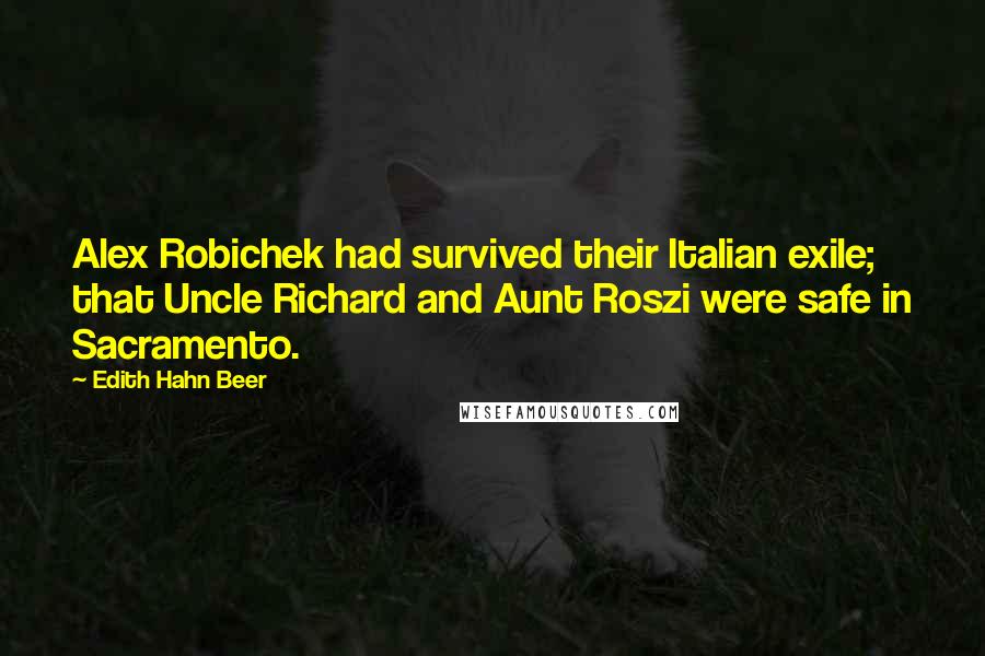 Edith Hahn Beer Quotes: Alex Robichek had survived their Italian exile; that Uncle Richard and Aunt Roszi were safe in Sacramento.