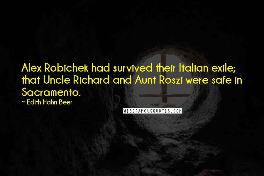 Edith Hahn Beer Quotes: Alex Robichek had survived their Italian exile; that Uncle Richard and Aunt Roszi were safe in Sacramento.
