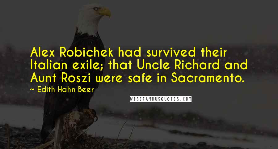 Edith Hahn Beer Quotes: Alex Robichek had survived their Italian exile; that Uncle Richard and Aunt Roszi were safe in Sacramento.