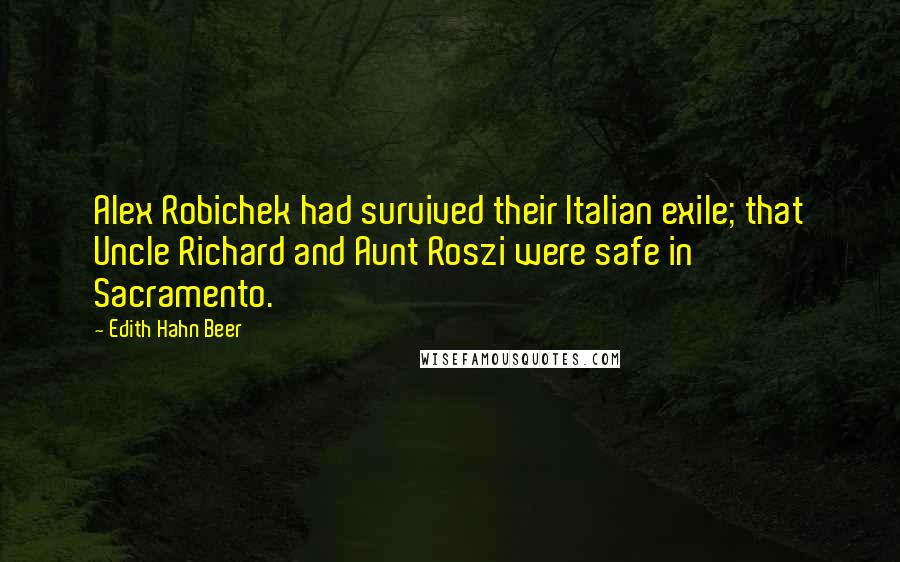 Edith Hahn Beer Quotes: Alex Robichek had survived their Italian exile; that Uncle Richard and Aunt Roszi were safe in Sacramento.