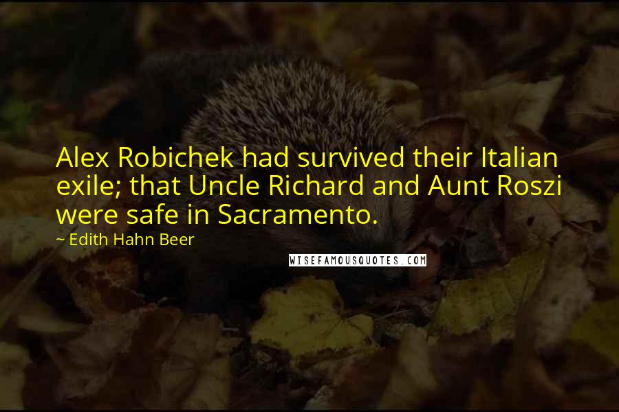 Edith Hahn Beer Quotes: Alex Robichek had survived their Italian exile; that Uncle Richard and Aunt Roszi were safe in Sacramento.