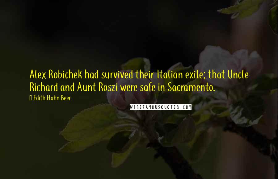 Edith Hahn Beer Quotes: Alex Robichek had survived their Italian exile; that Uncle Richard and Aunt Roszi were safe in Sacramento.