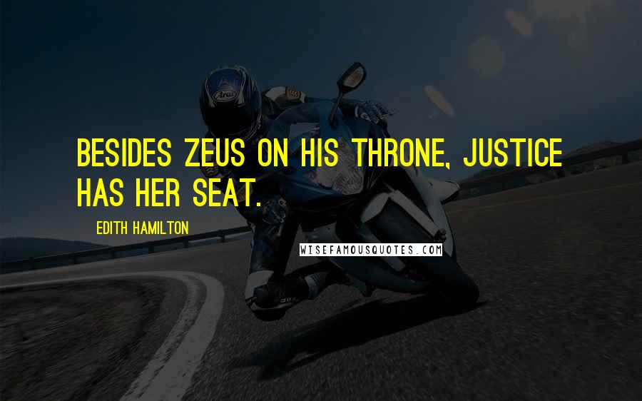 Edith Hamilton Quotes: Besides Zeus on his throne, Justice has her seat.