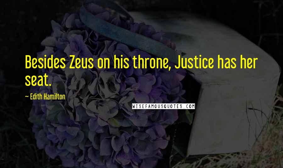 Edith Hamilton Quotes: Besides Zeus on his throne, Justice has her seat.