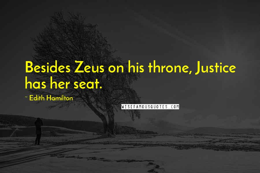 Edith Hamilton Quotes: Besides Zeus on his throne, Justice has her seat.