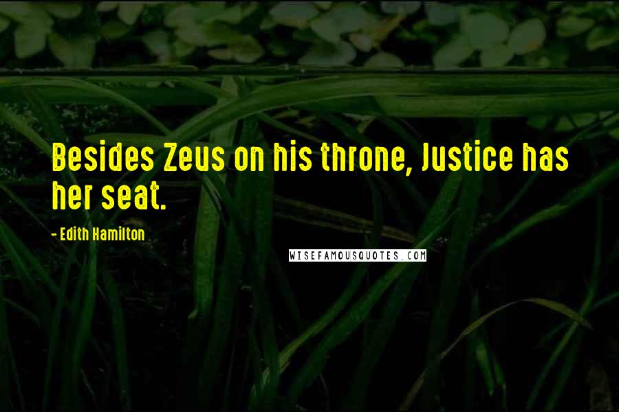 Edith Hamilton Quotes: Besides Zeus on his throne, Justice has her seat.
